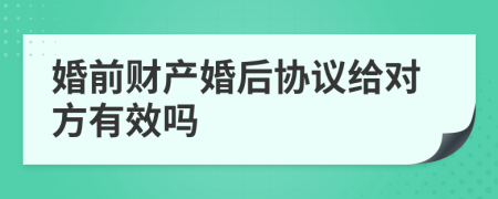 婚前財(cái)產(chǎn)婚后協(xié)議給對方有效嗎
