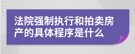 法院強(qiáng)制執(zhí)行和拍賣(mài)房產(chǎn)的具體程序是什么