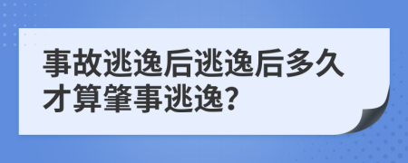 事故逃逸后逃逸后多久才算肇事逃逸？