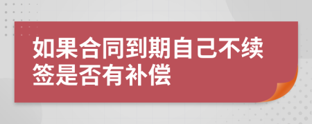 如果合同到期自己不續(xù)簽是否有補(bǔ)償