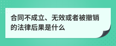 合同不成立、無效或者被撤銷的法律后果是什么