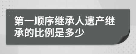 第一順序繼承人遺產(chǎn)繼承的比例是多少