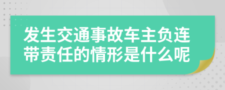發(fā)生交通事故車主負連帶責任的情形是什么呢