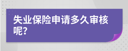 失業(yè)保險申請多久審核呢？