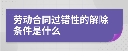勞動(dòng)合同過錯(cuò)性的解除條件是什么
