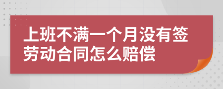 上班不滿一個月沒有簽勞動合同怎么賠償