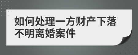 如何處理一方財產(chǎn)下落不明離婚案件