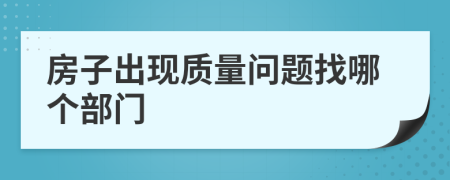房子出現(xiàn)質(zhì)量問題找哪個(gè)部門