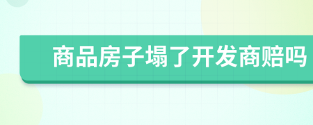 商品房子塌了開(kāi)發(fā)商賠嗎