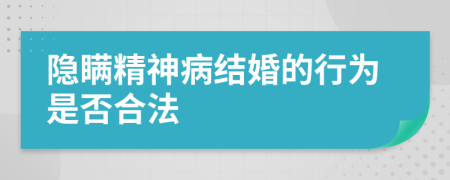 隱瞞精神病結(jié)婚的行為是否合法