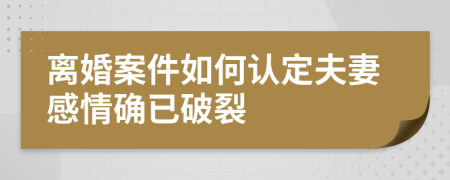離婚案件如何認定夫妻感情確已破裂