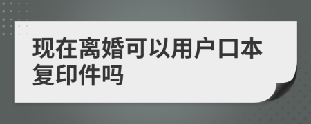 現在離婚可以用戶口本復印件嗎