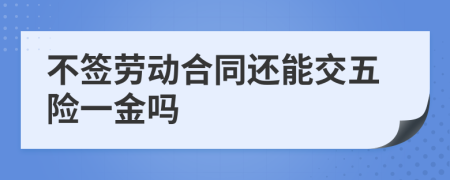 不簽勞動(dòng)合同還能交五險(xiǎn)一金嗎