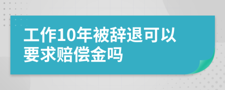工作10年被辭退可以要求賠償金嗎