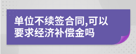 單位不續(xù)簽合同,可以要求經(jīng)濟補償金嗎