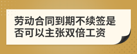 勞動(dòng)合同到期不續(xù)簽是否可以主張雙倍工資
