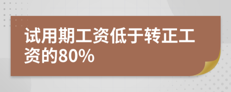 試用期工資低于轉(zhuǎn)正工資的80%