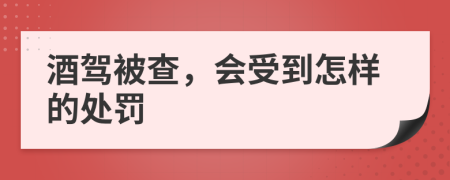 酒駕被查，會(huì)受到怎樣的處罰