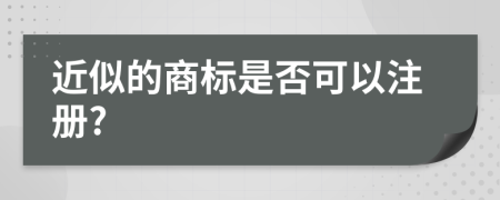 近似的商標(biāo)是否可以注冊?