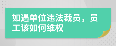 如遇單位違法裁員，員工該如何維權
