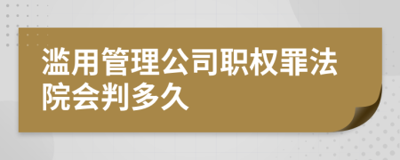 濫用管理公司職權(quán)罪法院會判多久