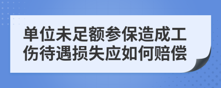 單位未足額參保造成工傷待遇損失應如何賠償