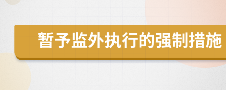 暫予監(jiān)外執(zhí)行的強(qiáng)制措施
