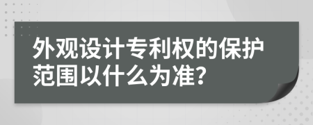 外觀設(shè)計(jì)專利權(quán)的保護(hù)范圍以什么為準(zhǔn)？