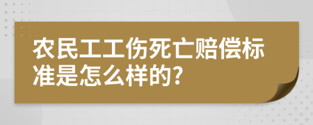 農(nóng)民工工傷死亡賠償標(biāo)準(zhǔn)是怎么樣的?