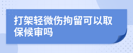 打架輕微傷拘留可以取保候?qū)弳?>
                </a>
            </div>
            <div   id=