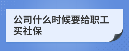 公司什么時(shí)候要給職工買(mǎi)社保