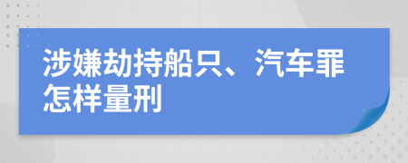涉嫌劫持船只、汽車罪怎樣量刑