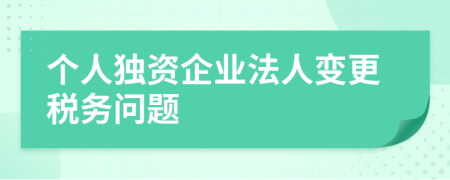 個人獨資企業(yè)法人變更稅務問題