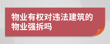 物業(yè)有權(quán)對違法建筑的物業(yè)強(qiáng)拆嗎