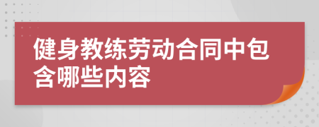 健身教練勞動合同中包含哪些內(nèi)容