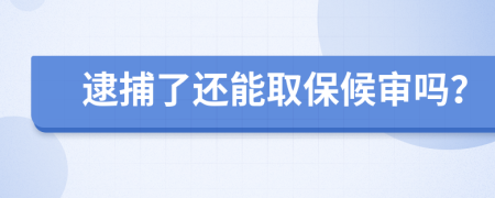 逮捕了還能取保候審嗎？