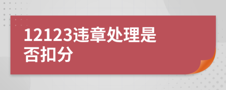 12123違章處理是否扣分