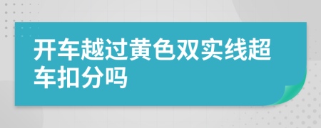 開車越過黃色雙實線超車扣分嗎