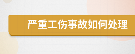 嚴(yán)重工傷事故如何處理