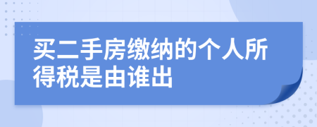 買二手房繳納的個人所得稅是由誰出