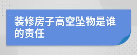 裝修房子高空墜物是誰的責(zé)任