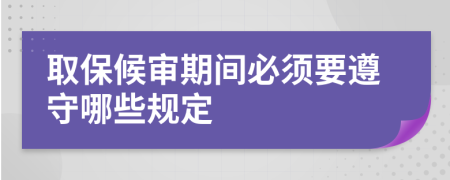 取保候?qū)徠陂g必須要遵守哪些規(guī)定