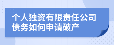 個人獨資有限責任公司債務如何申請破產(chǎn)