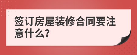 簽訂房屋裝修合同要注意什么？