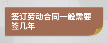 簽訂勞動合同一般需要簽幾年