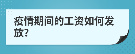 疫情期間的工資如何發(fā)放？