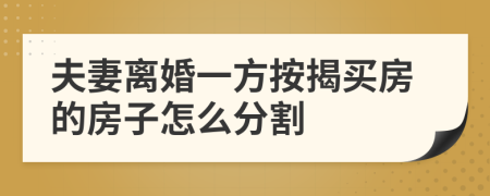 夫妻離婚一方按揭買房的房子怎么分割