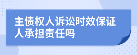 主債權(quán)人訴訟時效保證人承擔(dān)責(zé)任嗎