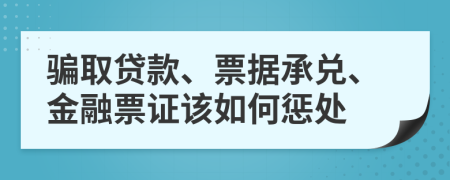 騙取貸款、票據(jù)承兌、金融票證該如何懲處