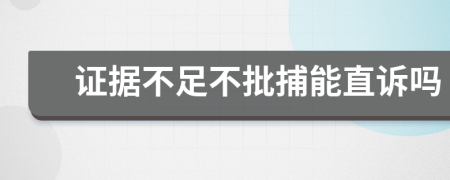 證據(jù)不足不批捕能直訴嗎